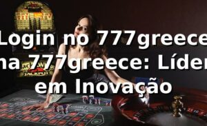 Login no 777greece na 777greece: Líder em Inovação