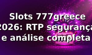 🎰 Slots 777greece 2026: RTP, segurança e análise completa